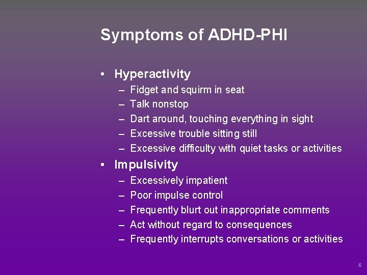 Symptoms of ADHD-PHI • Hyperactivity – – – Fidget and squirm in seat Talk