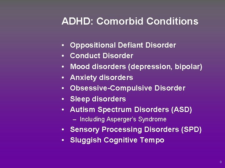 ADHD: Comorbid Conditions • • Oppositional Defiant Disorder Conduct Disorder Mood disorders (depression, bipolar)