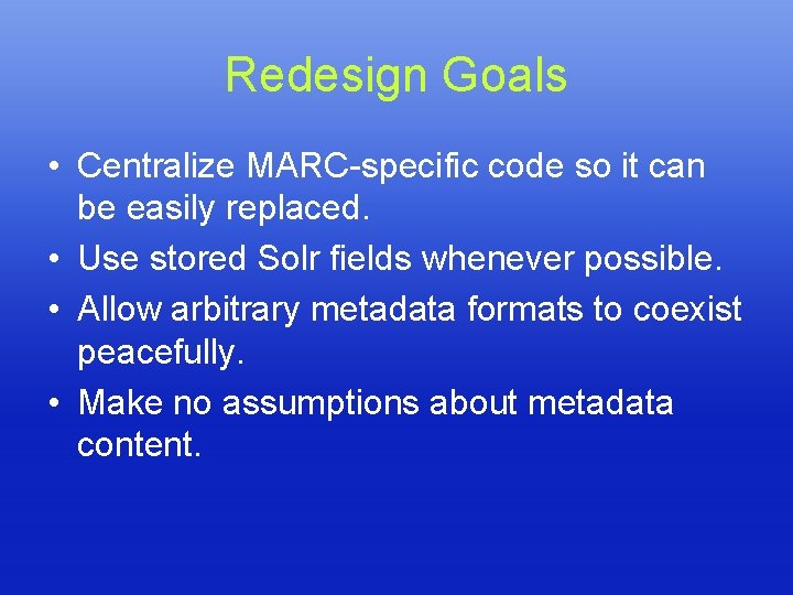 Redesign Goals • Centralize MARC-specific code so it can be easily replaced. • Use