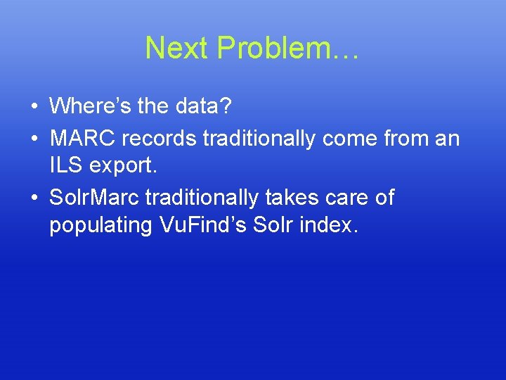 Next Problem… • Where’s the data? • MARC records traditionally come from an ILS