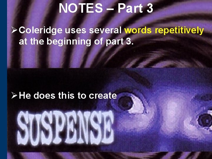 NOTES – Part 3 Ø Coleridge uses several words repetitively at the beginning of