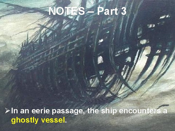 NOTES – Part 3 Ø In an eerie passage, the ship encounters a ghostly