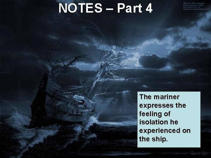 NOTES – Part 4 The mariner expresses the feeling of isolation he experienced on