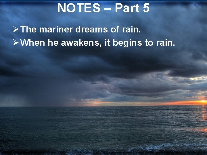 NOTES – Part 5 Ø The mariner dreams of rain. Ø When he awakens, NOTES – Part 5 Ø The mariner dreams of rain. Ø When he awakens,