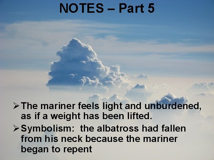 NOTES – Part 5 Ø The mariner feels light and unburdened, as if a