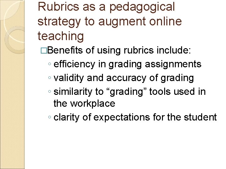 Rubrics as a pedagogical strategy to augment online teaching �Benefits of using rubrics include: