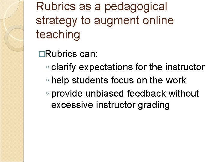 Rubrics as a pedagogical strategy to augment online teaching �Rubrics can: ◦ clarify expectations