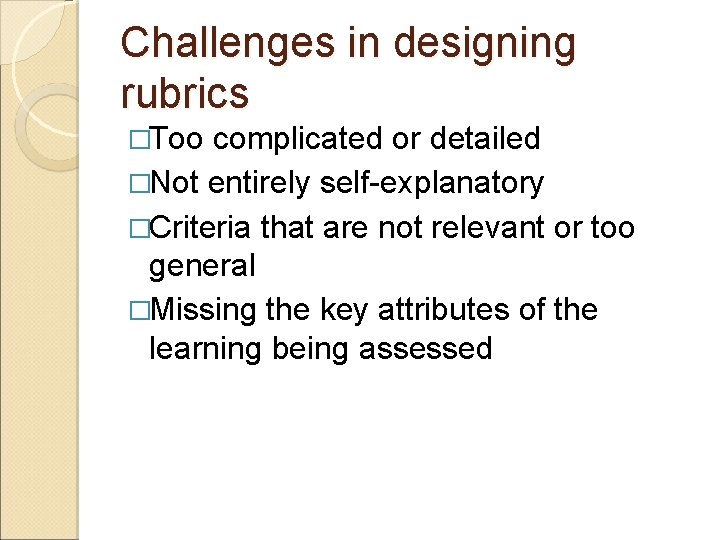 Challenges in designing rubrics �Too complicated or detailed �Not entirely self-explanatory �Criteria that are