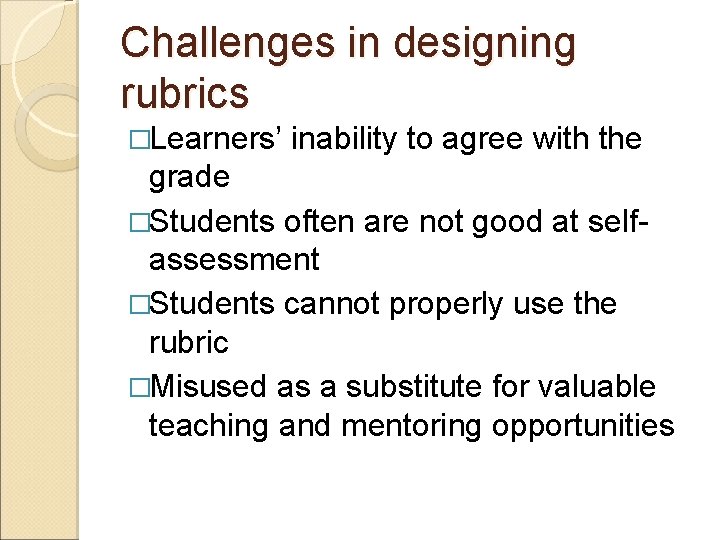 Challenges in designing rubrics �Learners’ inability to agree with the grade �Students often are