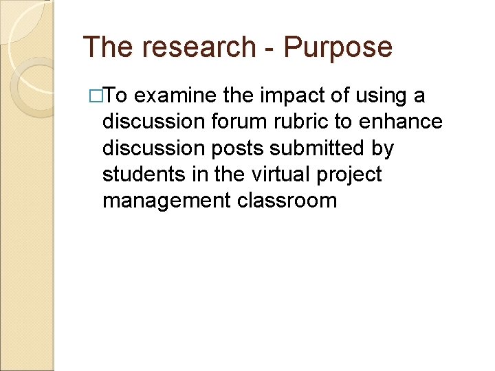 The research - Purpose �To examine the impact of using a discussion forum rubric