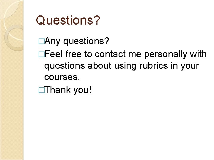Questions? �Any questions? �Feel free to contact me personally with questions about using rubrics