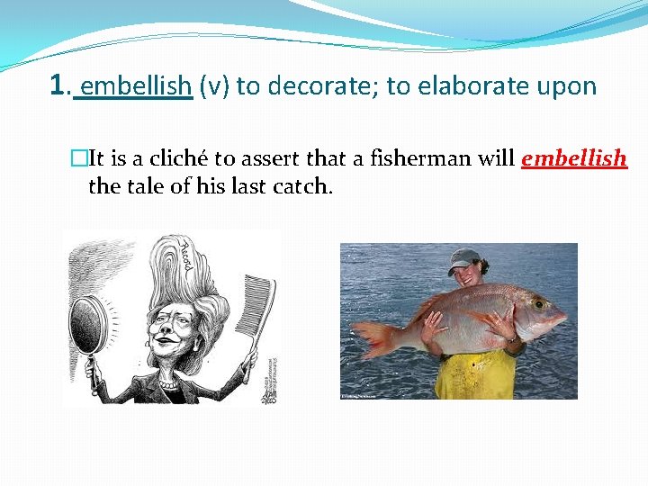 1. embellish (v) to decorate; to elaborate upon �It is a cliché to assert