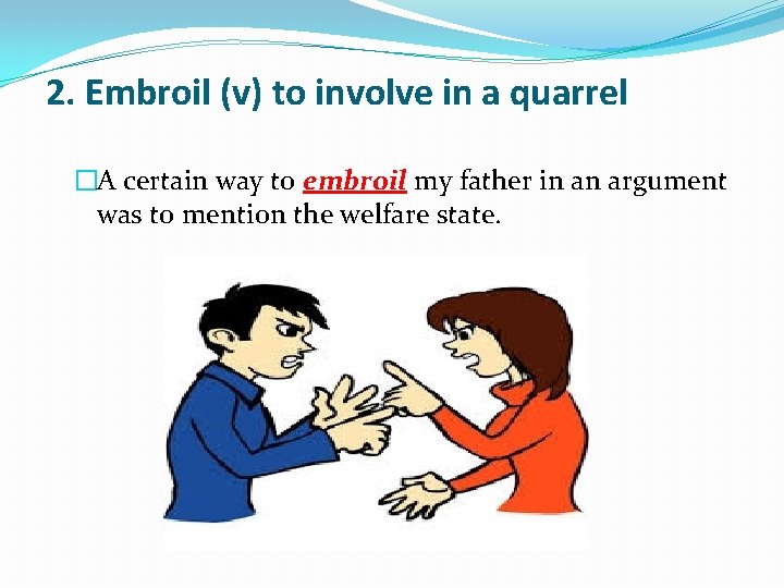 2. Embroil (v) to involve in a quarrel �A certain way to embroil my