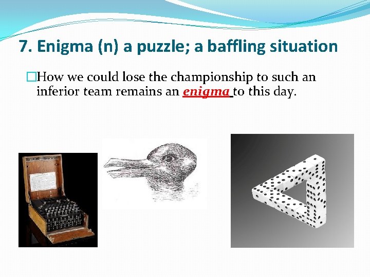 7. Enigma (n) a puzzle; a baffling situation �How we could lose the championship