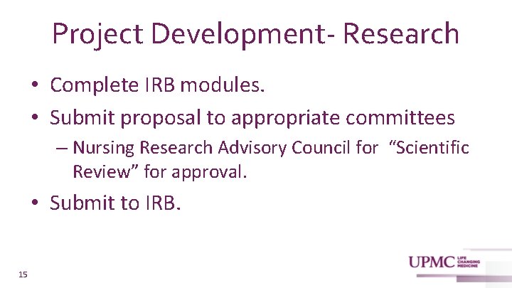 Project Development- Research • Complete IRB modules. • Submit proposal to appropriate committees –