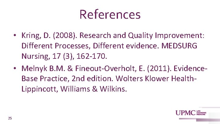 References • Kring, D. (2008). Research and Quality Improvement: Different Processes, Different evidence. MEDSURG
