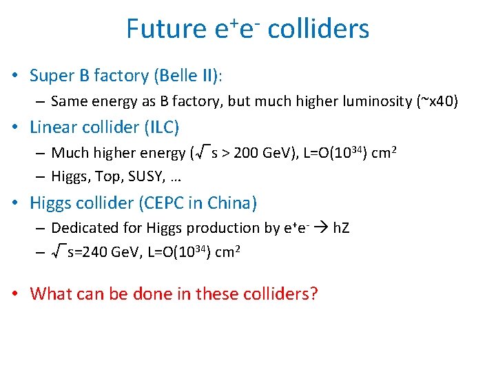 Future e+e- colliders • Super B factory (Belle II): – Same energy as B