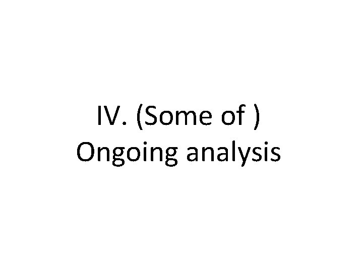 IV. (Some of ) Ongoing analysis 