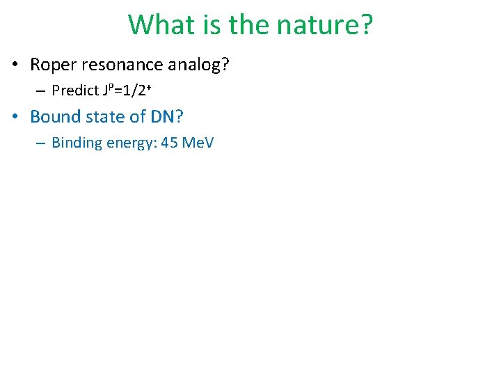 What is the nature? • Roper resonance analog? – Predict JP=1/2+ • Bound state