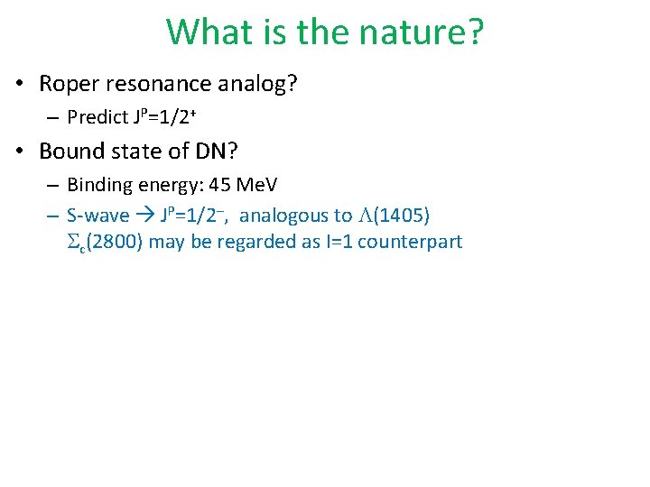 What is the nature? • Roper resonance analog? – Predict JP=1/2+ • Bound state