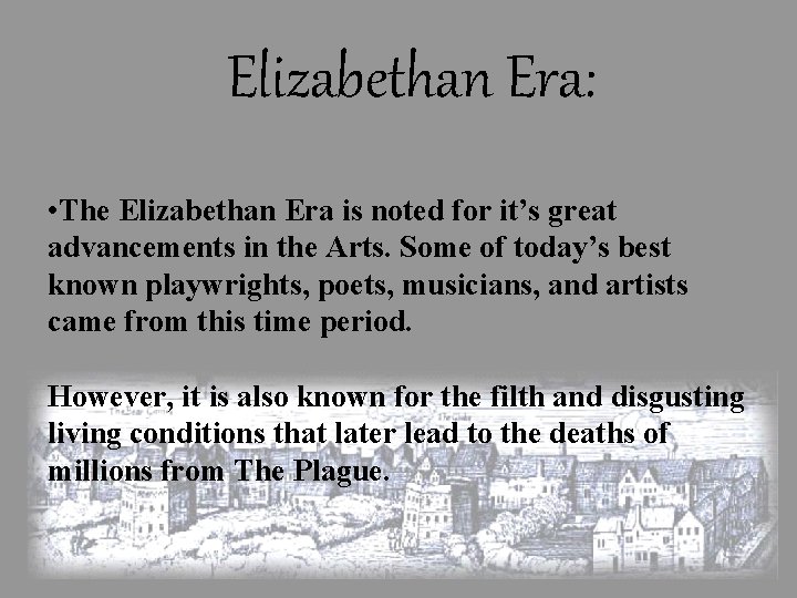 Elizabethan Era: • The Elizabethan Era is noted for it’s great advancements in the