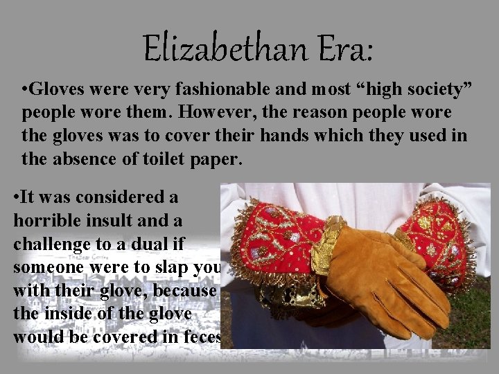 Elizabethan Era: • Gloves were very fashionable and most “high society” people wore them.