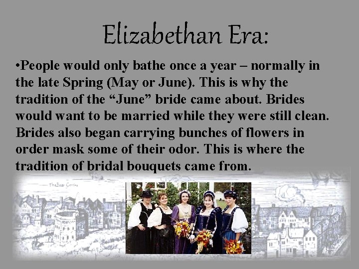 Elizabethan Era: • People would only bathe once a year – normally in the
