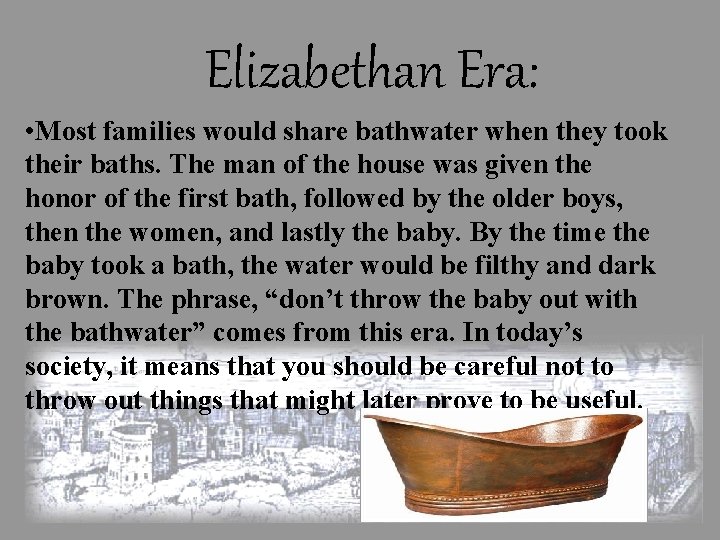 Elizabethan Era: • Most families would share bathwater when they took their baths. The