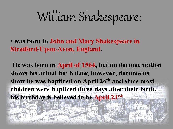 William Shakespeare: • was born to John and Mary Shakespeare in Stratford-Upon-Avon, England. He