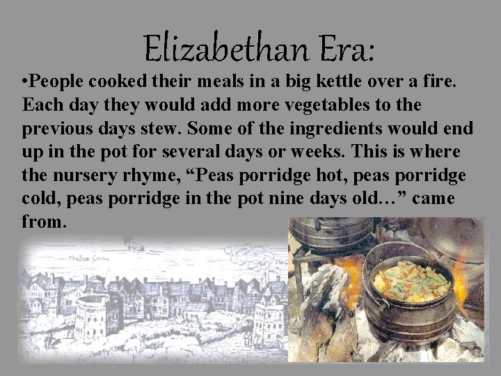 Elizabethan Era: • People cooked their meals in a big kettle over a fire.