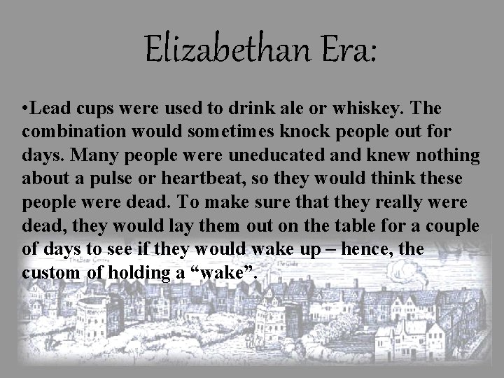 Elizabethan Era: • Lead cups were used to drink ale or whiskey. The combination