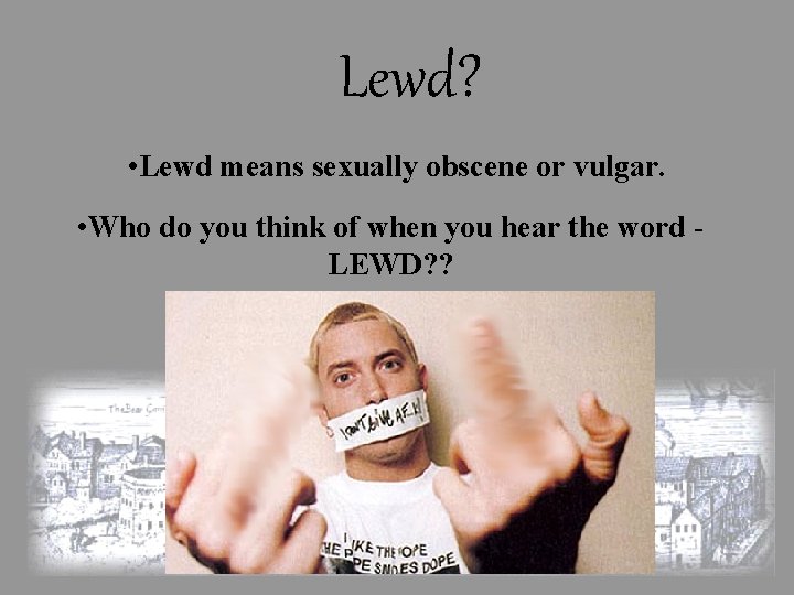 Lewd? • Lewd means sexually obscene or vulgar. • Who do you think of