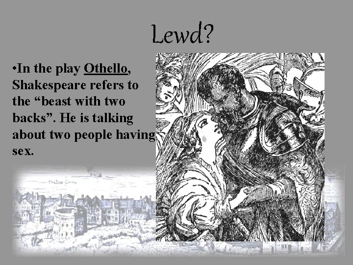 Lewd? • In the play Othello, Shakespeare refers to the “beast with two backs”.