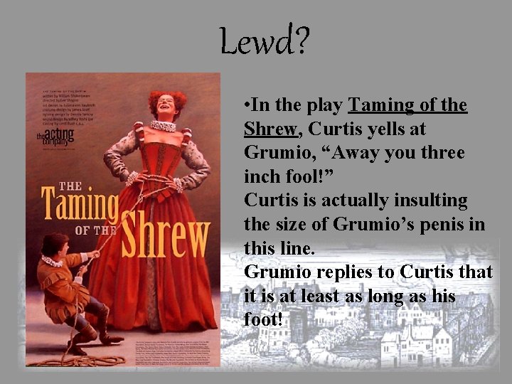 Lewd? • In the play Taming of the Shrew, Curtis yells at Grumio, “Away