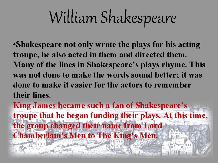 William Shakespeare • Shakespeare not only wrote the plays for his acting troupe, he