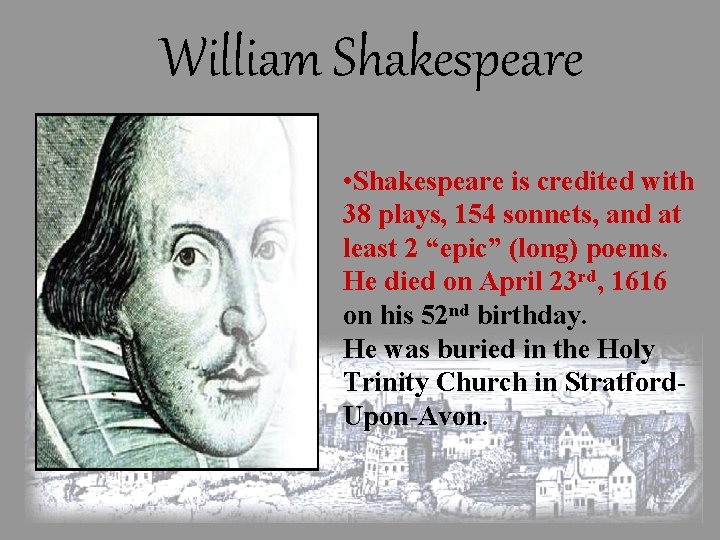 William Shakespeare • Shakespeare is credited with 38 plays, 154 sonnets, and at least