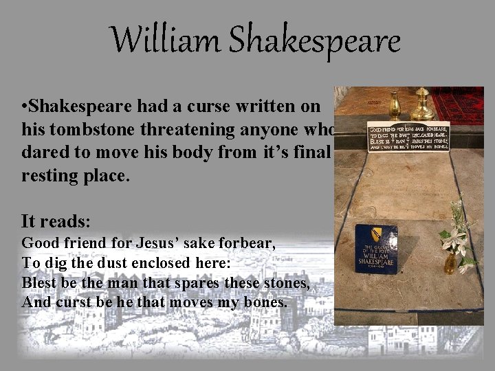 William Shakespeare • Shakespeare had a curse written on his tombstone threatening anyone who