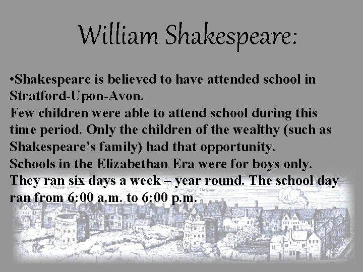 William Shakespeare: • Shakespeare is believed to have attended school in Stratford-Upon-Avon. Few children