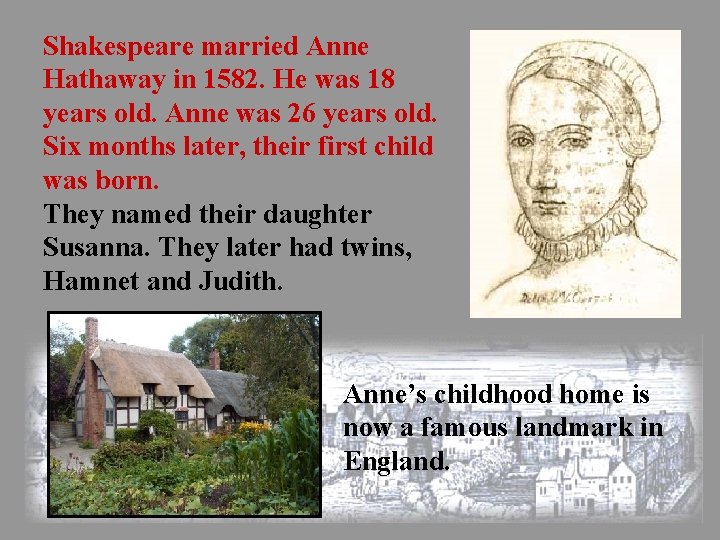Shakespeare married Anne Hathaway in 1582. He was 18 years old. Anne was 26