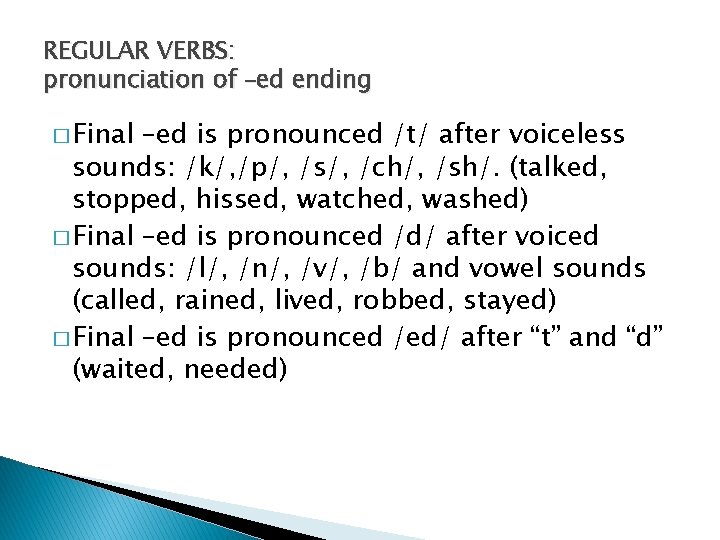 REGULAR VERBS: pronunciation of –ed ending � Final –ed is pronounced /t/ after voiceless