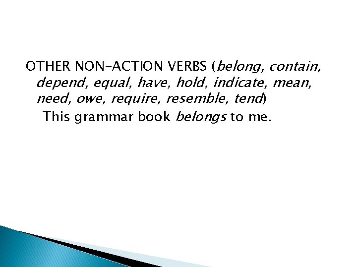 OTHER NON-ACTION VERBS (belong, contain, depend, equal, have, hold, indicate, mean, need, owe, require,
