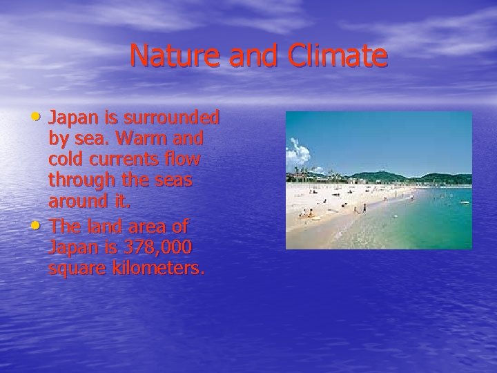 Nature and Climate • Japan is surrounded • by sea. Warm and cold currents