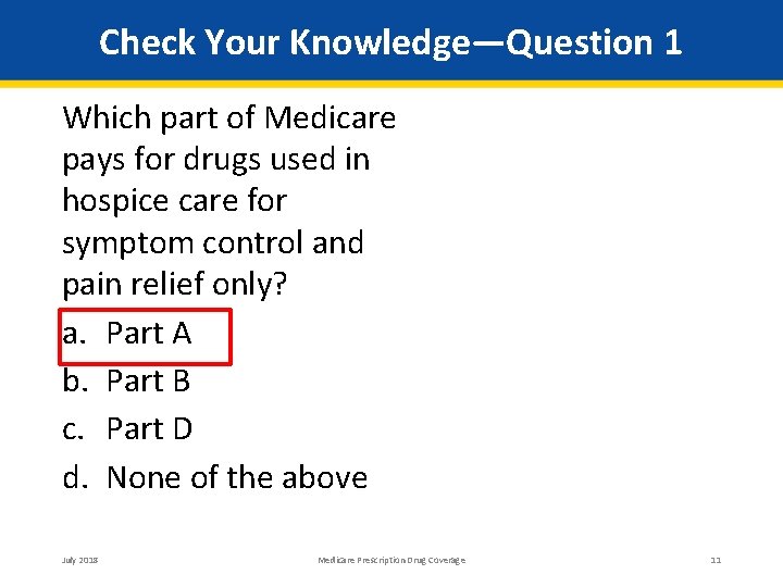 Check Your Knowledge—Question 1 Which part of Medicare pays for drugs used in hospice