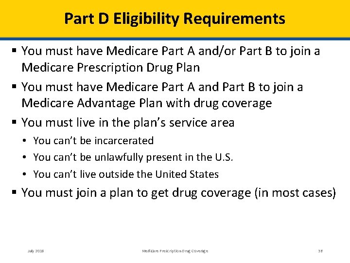 Part D Eligibility Requirements You must have Medicare Part A and/or Part B to