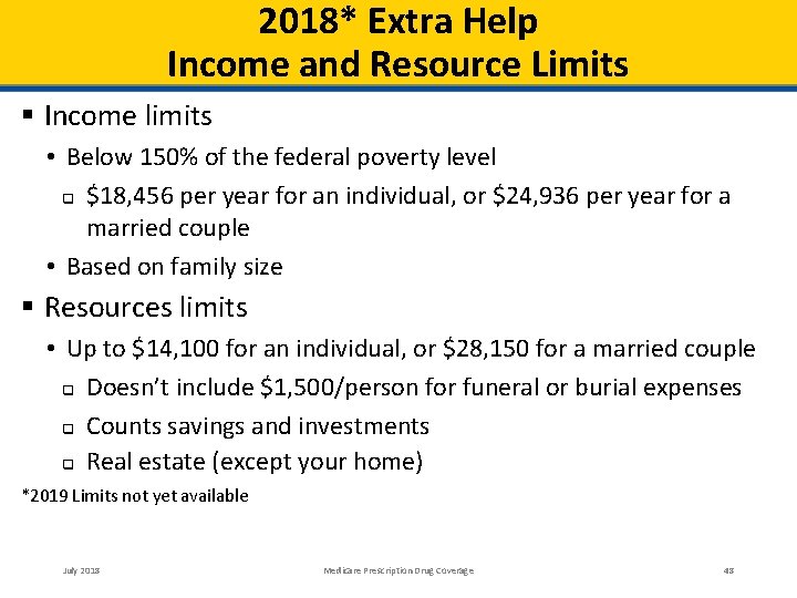 2018* Extra Help Income and Resource Limits Income limits • Below 150% of the