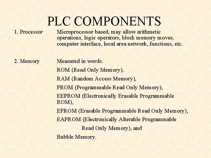 PLC COMPONENTS 1. Processor Microprocessor based, may allow arithmetic operations, logic operators, block memory