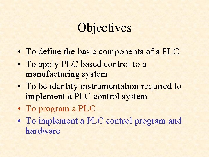 Objectives • To define the basic components of a PLC • To apply PLC