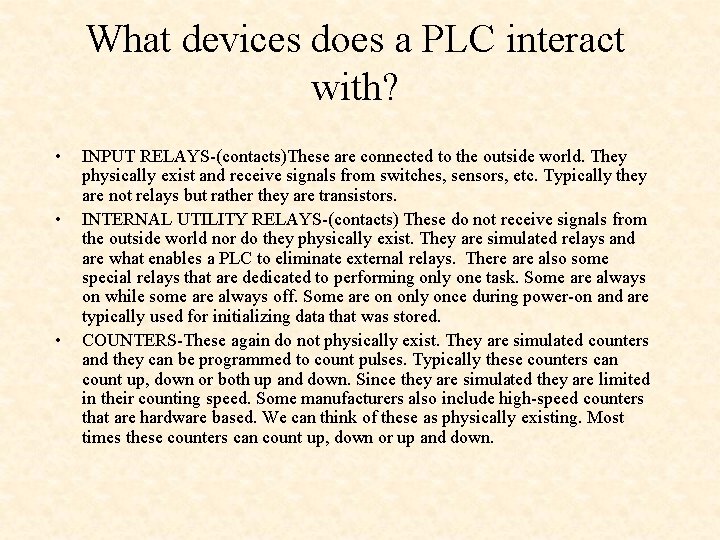 What devices does a PLC interact with? • • • INPUT RELAYS-(contacts)These are connected