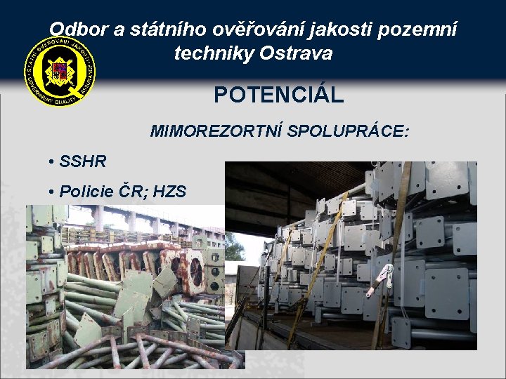 Odbor a státního ověřování jakosti pozemní techniky Ostrava POTENCIÁL MIMOREZORTNÍ SPOLUPRÁCE: • SSHR •