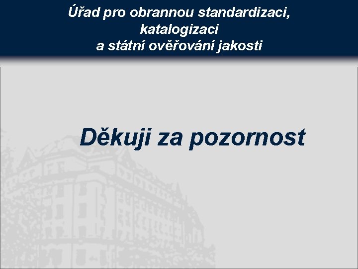 Úřad pro obrannou standardizaci, katalogizaci a státní ověřování jakosti Děkuji za pozornost 